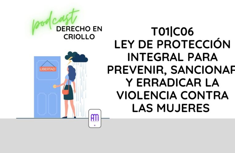 Derecho en Criollo T01E06: Ley de protección integral para prevenir, sancionar y erradicar la violencia contra las mujeres